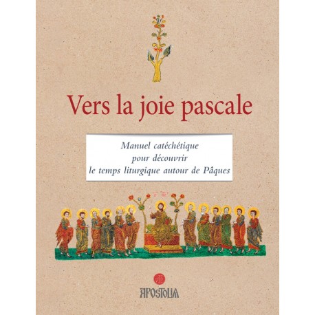 Vers la joie pascale - Manuel catéchétique pour découvrir le temps liturgique autour de Pâques